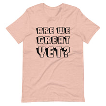 Load image into Gallery viewer, Are We Great Yet? Short-Sleeve Unisex T-Shirt