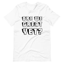 Load image into Gallery viewer, Are We Great Yet? Short-Sleeve Unisex T-Shirt