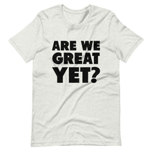 Load image into Gallery viewer, Are We Great Yet? Short-Sleeve Unisex T-Shirt
