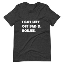 Load image into Gallery viewer, I Got Left Off Bad & Boujee Short-Sleeve Unisex T-Shirt