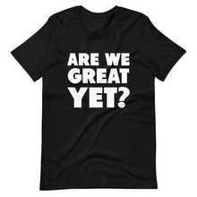 Load image into Gallery viewer, Are We Great Yet? Short-Sleeve Unisex T-Shirt