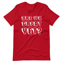 Load image into Gallery viewer, Are We Great Yet? Short-Sleeve Unisex T-Shirt