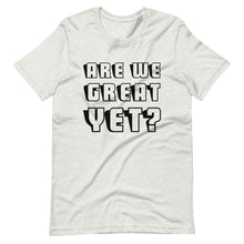 Load image into Gallery viewer, Are We Great Yet? Short-Sleeve Unisex T-Shirt