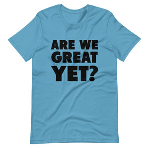 Are We Great Yet? Short-Sleeve Unisex T-Shirt