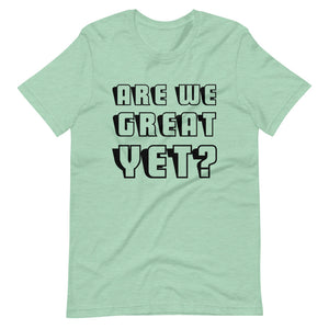Are We Great Yet? Short-Sleeve Unisex T-Shirt