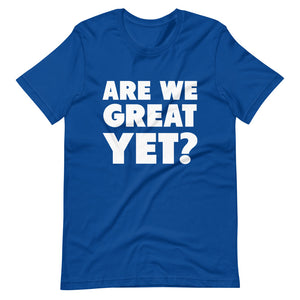 Are We Great Yet? Short-Sleeve Unisex T-Shirt