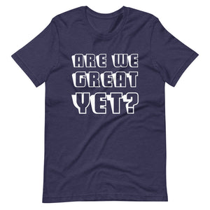 Are We Great Yet? Short-Sleeve Unisex T-Shirt