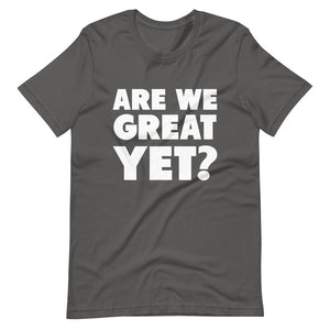 Are We Great Yet? Short-Sleeve Unisex T-Shirt