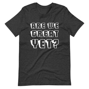 Are We Great Yet? Short-Sleeve Unisex T-Shirt