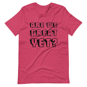 Are We Great Yet? Short-Sleeve Unisex T-Shirt