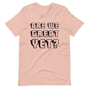Are We Great Yet? Short-Sleeve Unisex T-Shirt