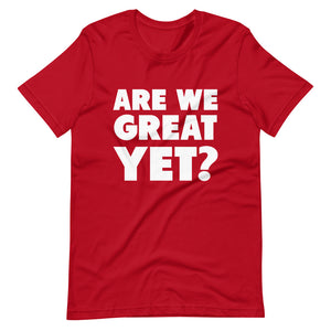 Are We Great Yet? Short-Sleeve Unisex T-Shirt