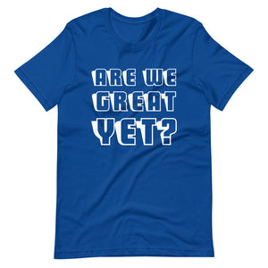 Are We Great Yet? Short-Sleeve Unisex T-Shirt