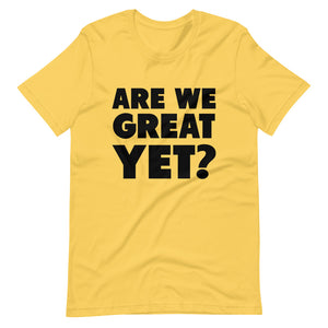 Are We Great Yet? Short-Sleeve Unisex T-Shirt