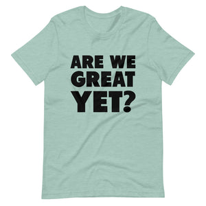 Are We Great Yet? Short-Sleeve Unisex T-Shirt