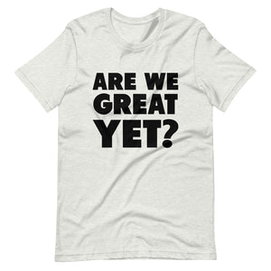 Are We Great Yet? Short-Sleeve Unisex T-Shirt