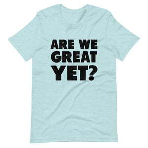 Are We Great Yet? Short-Sleeve Unisex T-Shirt