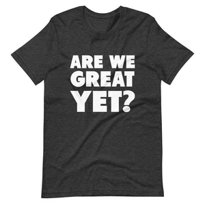 Are We Great Yet? Short-Sleeve Unisex T-Shirt