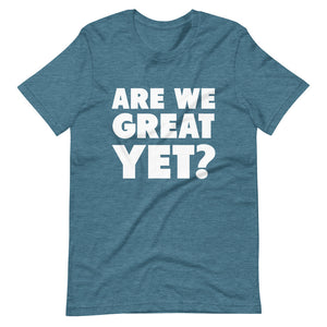 Are We Great Yet? Short-Sleeve Unisex T-Shirt