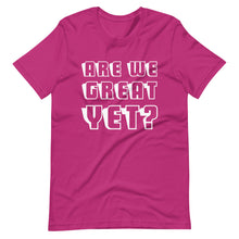 Load image into Gallery viewer, Are We Great Yet? Short-Sleeve Unisex T-Shirt
