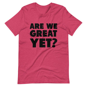 Are We Great Yet? Short-Sleeve Unisex T-Shirt