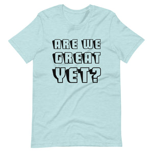 Are We Great Yet? Short-Sleeve Unisex T-Shirt