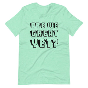 Are We Great Yet? Short-Sleeve Unisex T-Shirt