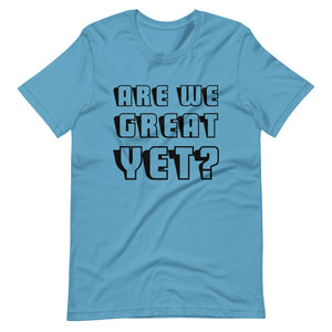 Are We Great Yet? Short-Sleeve Unisex T-Shirt