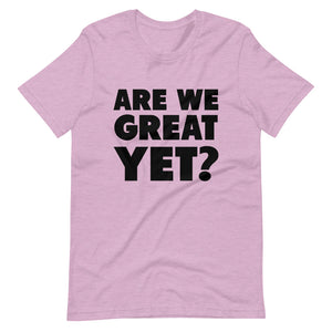 Are We Great Yet? Short-Sleeve Unisex T-Shirt