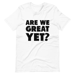 Are We Great Yet? Short-Sleeve Unisex T-Shirt