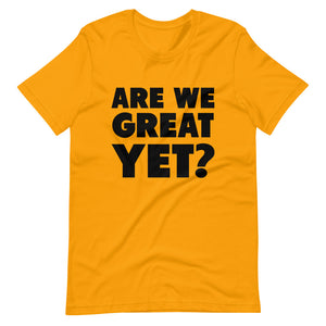 Are We Great Yet? Short-Sleeve Unisex T-Shirt