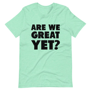 Are We Great Yet? Short-Sleeve Unisex T-Shirt