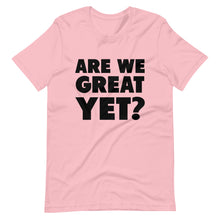 Load image into Gallery viewer, Are We Great Yet? Short-Sleeve Unisex T-Shirt
