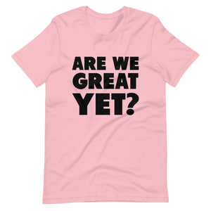 Are We Great Yet? Short-Sleeve Unisex T-Shirt