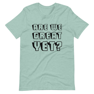 Are We Great Yet? Short-Sleeve Unisex T-Shirt