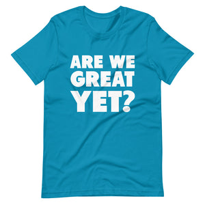 Are We Great Yet? Short-Sleeve Unisex T-Shirt