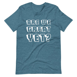 Are We Great Yet? Short-Sleeve Unisex T-Shirt