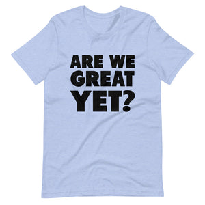 Are We Great Yet? Short-Sleeve Unisex T-Shirt