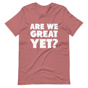 Are We Great Yet? Short-Sleeve Unisex T-Shirt