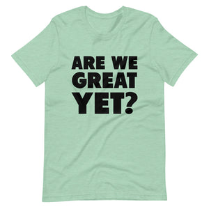 Are We Great Yet? Short-Sleeve Unisex T-Shirt
