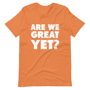 Are We Great Yet? Short-Sleeve Unisex T-Shirt
