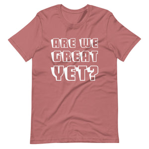 Are We Great Yet? Short-Sleeve Unisex T-Shirt