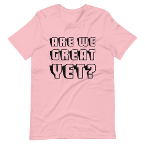 Are We Great Yet? Short-Sleeve Unisex T-Shirt