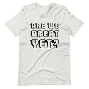 Are We Great Yet? Short-Sleeve Unisex T-Shirt