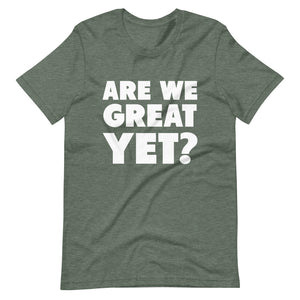 Are We Great Yet? Short-Sleeve Unisex T-Shirt