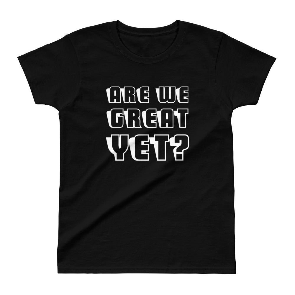 Are We Great Yet? Ladies' T-shirt