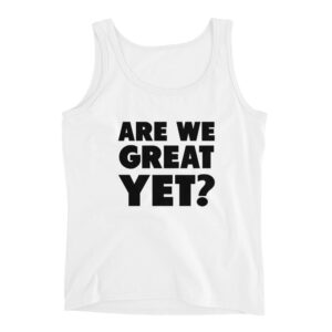 Are We Great Yet? Ladies' Tank