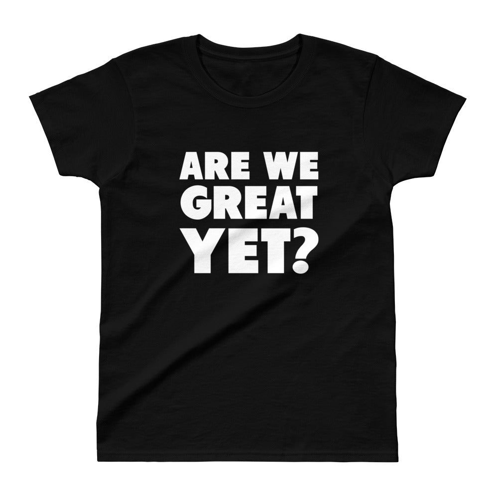 Are We Great Yet? Ladies' T-shirt